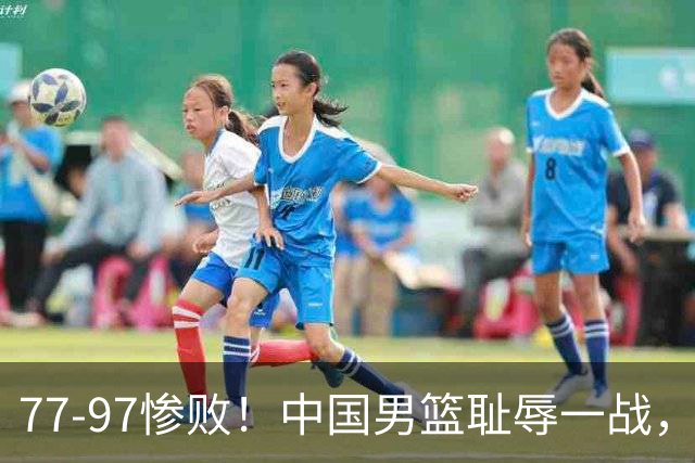 77-97惨败！中国男篮耻辱一战，无缘亚运会决赛，郭士强曝输球内情